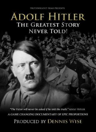 Адольф Гитлер: Величайшая нерассказанная история