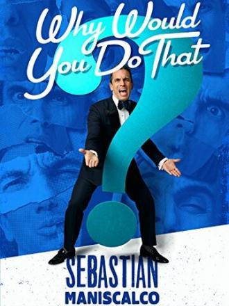 Sebastian Maniscalco: Why Would You Do That? (фильм 2016)