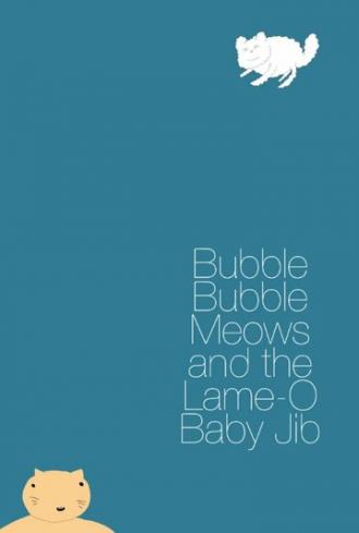 Bubble Bubble Meows and the Lame-O Baby Jib (фильм 2015)