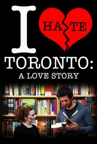 I Hate Toronto: A Love Story (фильм 2012)